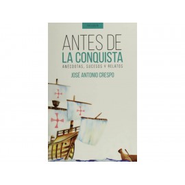 Antes de la Conquista: Anécdotas, Sucesos y Relatos - Envío Gratuito