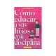 Como Educar a Sus Hijos con Disciplina - Envío Gratuito